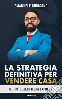 La strategia definitiva per vendere casaIl protocollo Mura Express. E-book. Formato EPUB ebook