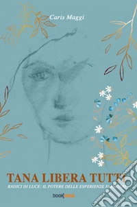 Tana libera tuttiRadici di luce: il potere delle esperienze familiari. E-book. Formato EPUB ebook