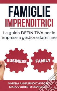 Famiglie ImprenditriciLa guida DEFINITIVA per le imprese a gestione familiare. E-book. Formato EPUB ebook