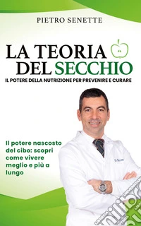 La Teoria del SecchioIL POTERE DELLA NUTRIZIONE PER PREVENIRE E CURARE Il potere nascosto del cibo: scopri come vivere meglio e più a lungo. E-book. Formato EPUB ebook
