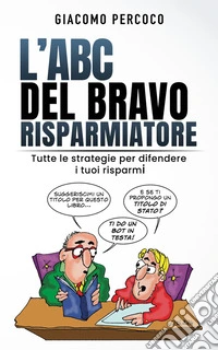 L’ABC del bravo risparmiatoreTutte le strategie per difendere i tuoi risparmi. E-book. Formato EPUB ebook
