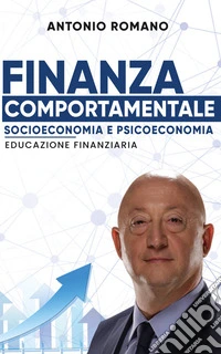 Finanza ComportamentaleSocioeconomia e Psicoeconomia - Educazione Finanziaria. E-book. Formato EPUB ebook