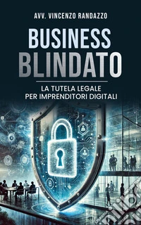 Business BlindatoLa tutela legale per imprenditori digitali. E-book. Formato EPUB ebook