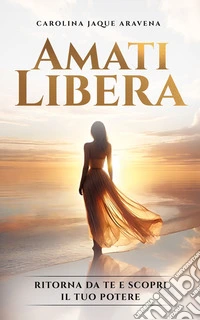 Amati LiberaRitorna da te e scopri il tuo potere. E-book. Formato EPUB ebook