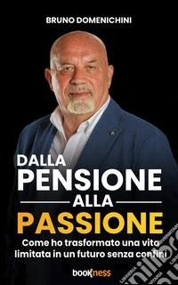 Dalla Pensione alla PassioneCome ho trasformato una vita limitata in un futuro senza confini. E-book. Formato EPUB ebook