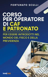 Corso per Operatore di CAF e PatronatoPer essere introdotti nel mondo del fisco e della previdenza. E-book. Formato EPUB ebook