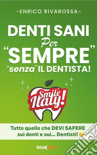 DENTI SANI per "SEMPRE" "senza" IL DENTISTA!Tutto quello che DEVI SAPERE sui denti e sui... Dentisti! ??. E-book. Formato EPUB ebook