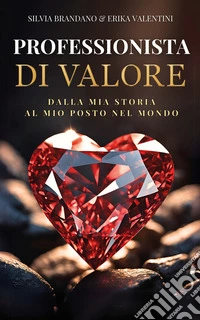 Professionista di valoreDalla Mia Storia, al Mio Posto nel Mondo. E-book. Formato EPUB ebook