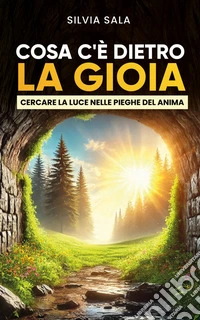 Cosa c’è dietro la gioia?Cercare la luce dietro le pieghe dell’anima. E-book. Formato EPUB ebook