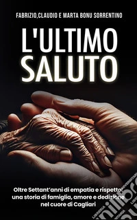 L'Ultimo SalutoOltre settant'anni di empatia e rispetto: una storia di famiglia, amore e dedizione nel cuore di Cagliari. E-book. Formato EPUB ebook