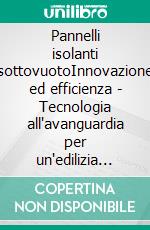 Pannelli isolanti sottovuotoInnovazione ed efficienza - Tecnologia all'avanguardia per un'edilizia più green e performante. E-book. Formato EPUB ebook