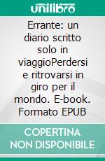 Errante: un diario scritto solo in viaggioPerdersi e ritrovarsi in giro per il mondo. E-book. Formato EPUB ebook