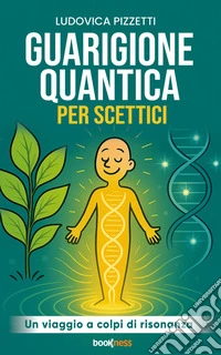 Guarigione quantica per scetticiUn viaggio a colpi di risonanza. E-book. Formato EPUB ebook