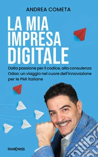 La mia impresa digitaleDalla passione per il codice, alla consulenza Odoo: un viaggio nel cuore dell’innovazione per le PMI italiane. E-book. Formato EPUB ebook