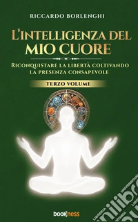 L’intelligenza del mio cuoreRiconquistare la libertà coltivando la presenza consapevole. E-book. Formato EPUB ebook