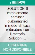 SOLUTION Il cambiamento comincia quiDimagrisci in modo efficace e duraturo con il metodo Solution. E-book. Formato EPUB ebook