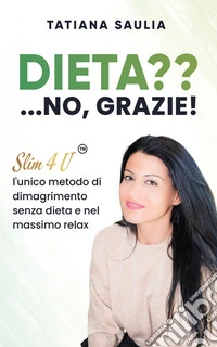 Dieta? ...No, grazie!Slim4U, l'unico metodo di dimagrimento senza dieta e nel massimo relax. E-book. Formato EPUB ebook