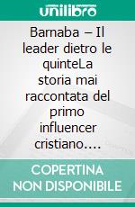 Barnaba – Il leader dietro le quinteLa storia mai raccontata del primo influencer cristiano. E-book. Formato EPUB ebook