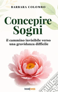 Concepire Sogniil cammino invisibile verso una gravidanza difficile. E-book. Formato EPUB ebook