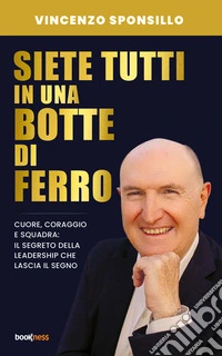 Siete tutti in una botte di ferroCuore, Coraggio e Squadra: il segreto della leadership che lascia il segno. E-book. Formato EPUB ebook