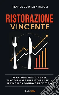 Ristorazione VincenteStrategie pratiche per trasformare un ristorante in un'impresa solida e redditizia. E-book. Formato EPUB ebook