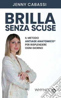 Brilla senza scuseIl Metodo AntiAge Anatomico® per risplendere ogni giorno. E-book. Formato EPUB ebook