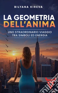 La geometria dell’animaUno straordinario viaggio tra Simboli ed Energia. E-book. Formato EPUB ebook