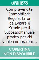 Compravendite Immobiliari: Regole, Errori da Evitare e Strade per il SuccessoManuale pratico per chi vuole comprare o vendere casa con consapevolezza. E-book. Formato EPUB ebook