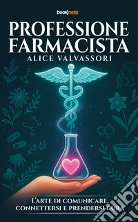 Professione farmacistaL’arte di comunicare, connettersi e prendersi cura. E-book. Formato EPUB ebook