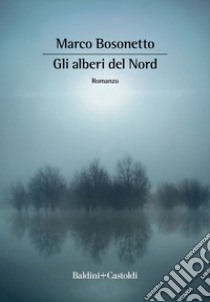 Gli alberi del Nord. E-book. Formato EPUB ebook di Marco Bosonetto