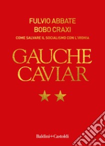 Gauche Caviar. Come salvare il socialismo con ironia. E-book. Formato EPUB ebook di Fulvio Abbate