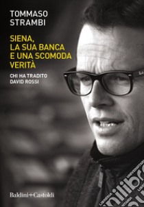 Siena, la sua banca e una scomoda verità. E-book. Formato EPUB ebook di Tommaso Strambi