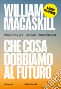 Che cosa dobbiamo al futuro: Prospettive per il prossimo milione di anni. E-book. Formato EPUB ebook di William MacAskill