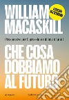 Che cosa dobbiamo al futuro: Prospettive per il prossimo milione di anni. E-book. Formato EPUB ebook di William MacAskill