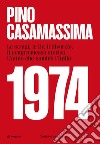 1974, Le stragi, le Br, il divorzio, il compromesso storico. L'anno che cambiò l'Italia. E-book. Formato EPUB ebook di Pino Casamassima