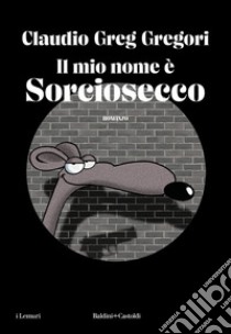 Il mio nome è Sorciosecco. E-book. Formato EPUB ebook di Claudio Greg Gregori