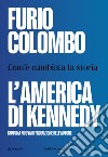 L’America di Kennedy. Com’è cambiata la storia. E-book. Formato EPUB ebook di Furio Colombo