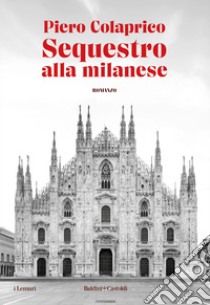 Sequestro alla Milanese. E-book. Formato EPUB ebook di Piero Colaprico