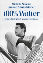 100% Walter: Chiari. Biografia di un genio irregolare. E-book. Formato EPUB