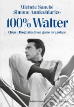 100% Walter: Chiari. Biografia di un genio irregolare. E-book. Formato EPUB ebook