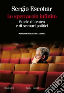 Lo spettacolo infinito: Storie di teatro e di scenari politici. E-book. Formato EPUB ebook di Sergio Escobar