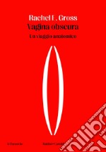 Vagina obscura: Un viaggio anatomico. E-book. Formato EPUB