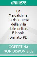 La Maidalchina: La riscoperta della villa delle delizie. E-book. Formato PDF ebook