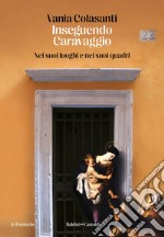 Inseguendo Caravaggio: Nei suoi luoghi e nei suoi quadri. E-book. Formato EPUB