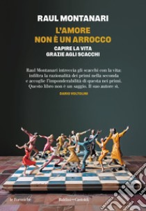 L'amore non è un arrocco: Capire la vita grazie agli scacchi. E-book. Formato EPUB ebook di Raul Montanari