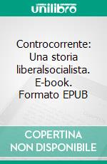 Controcorrente: Una storia liberalsocialista. E-book. Formato EPUB ebook