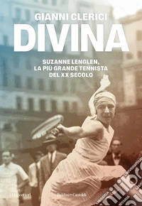 Divina: Suzanne Lenglen, la più grande tennista del XX secolo. E-book. Formato EPUB ebook