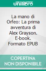 La mano di Orfeo: La prima avventura di Alex Grayson. E-book. Formato EPUB ebook
