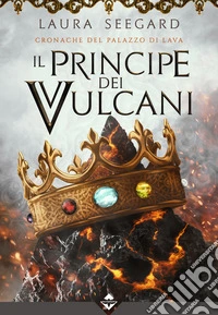 Il Principe dei VulcaniCronache del Palazzo di Lava. E-book. Formato EPUB ebook