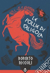 Le Follie di Caligola. E-book. Formato EPUB ebook di Roberto Riccioli